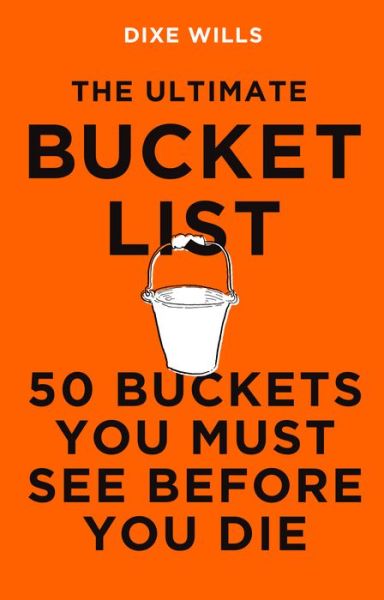 Cover for Dixe Wills · The Ultimate Bucket List: 50 Buckets You Must See Before You Die (Hardcover Book) (2020)