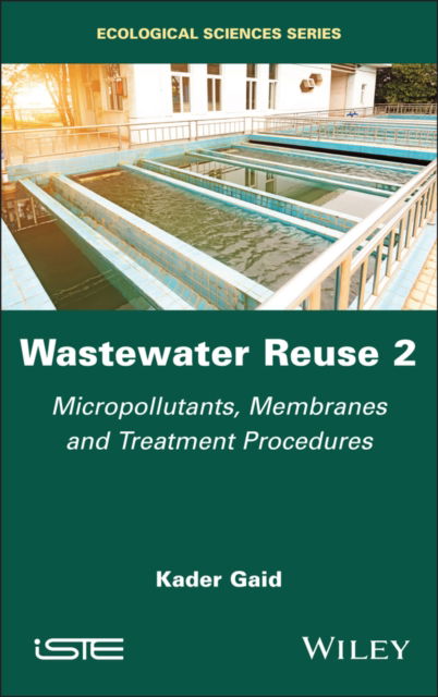 Wastewater Reuse, Volume 2: Micropollutants, Membranes and Treatment Procedures - ISTE Invoiced - Gaid, Kader (Alger University of Science and Technology Houari Boum?di?ne, Algeria) - Books - ISTE Ltd and John Wiley & Sons Inc - 9781786309808 - March 25, 2025