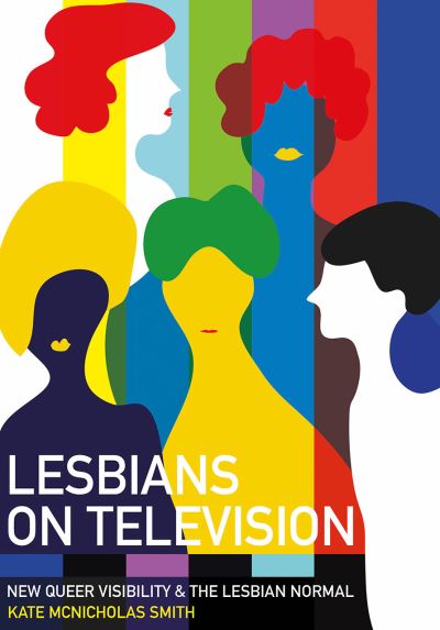 Cover for McNicholas Smith, Kate (University of Westminster) · Lesbians on Television: New Queer Visibility &amp; The Lesbian Normal (Hardcover Book) [New edition] (2020)