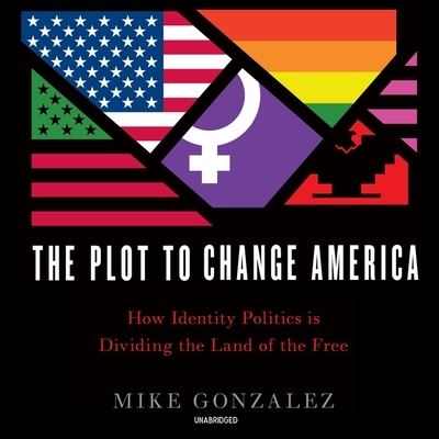 Cover for Mike Gonzalez · The Plot to Change America How Identity Politics Is Dividing the Land of the Free (CD) (2020)