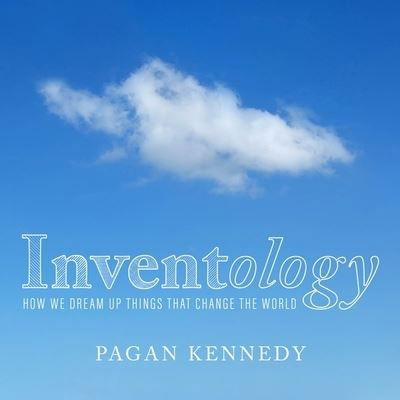 Cover for Pagan Kennedy · Inventology Lib/E : How We Dream Up Things That Change the World (CD) (2016)