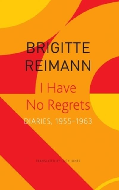 Cover for Brigitte Reimann · I Have No Regrets – Diaries, 1955–1963 (Taschenbuch) (2023)