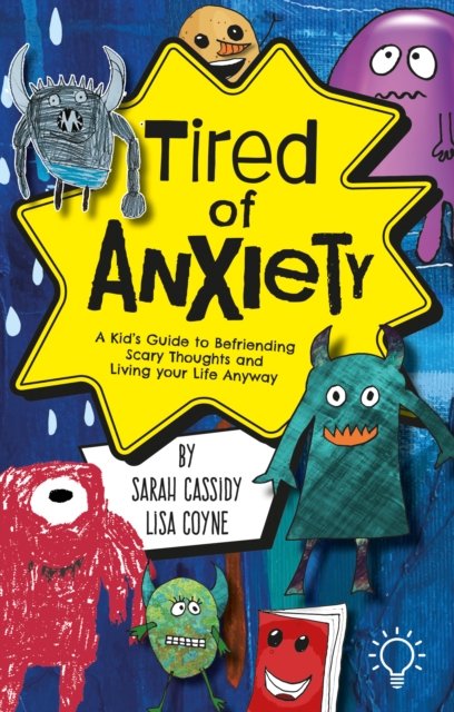 Cover for Sarah Cassidy · Tired of Anxiety: A Kid's Guide to Befriending Difficult Thoughts &amp; Feelings and Living Your Life Anyway (Paperback Book) (2022)