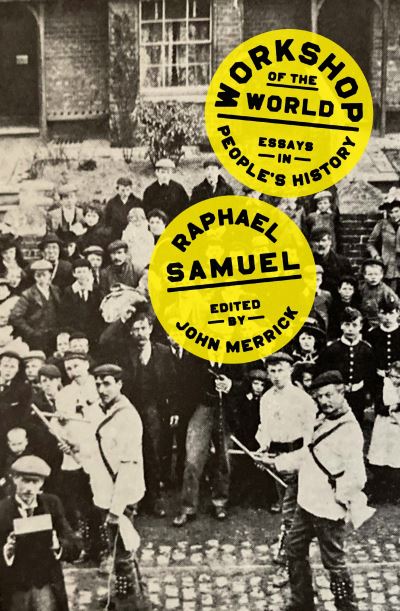 Cover for Raphael Samuel · Workshop of the World: Essays in People's History (Paperback Book) (2024)