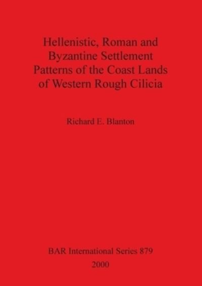 Cover for Richard E. Blanton · Hellenistic, Roman and Byzantine settlement patterns of the coast lands of the Western Rough Cilicia (Book) (2000)