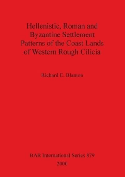 Hellenistic, Roman and Byzantine settlement patterns of the coast lands of the Western Rough Cilicia - Richard E. Blanton - Books - Archaeopress - 9781841710808 - 2000