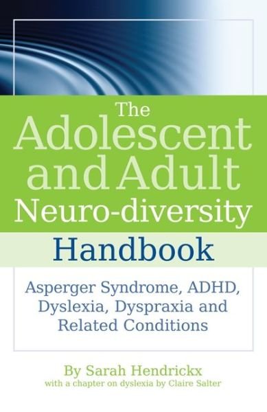 Cover for Sarah Hendrickx · The Adolescent and Adult Neuro-diversity Handbook: Asperger Syndrome, ADHD, Dyslexia, Dyspraxia and Related Conditions (Paperback Bog) (2009)