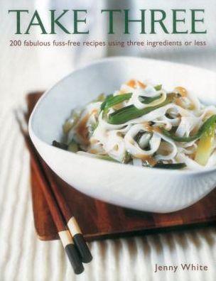 Cover for Jenny White · Take Three: 200 Fabulous Fuss-Free Recipes Using Three Ingredients or Less (Gebundenes Buch) (2013)