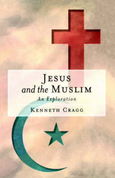 Cover for Kenneth Cragg · Jesus and the Muslim: An Exploration (Paperback Book) [New edition] (2003)