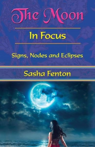 The Moon: in Focus: Nodes and Eclipses - Fenton, Sasha (Sasha Fenton) - Books - Zambezi Publishing - 9781903065808 - March 25, 2016
