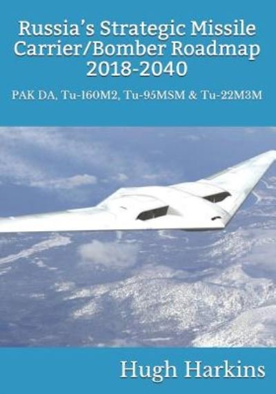 Cover for Hugh Harkins · Russia's Strategic Missile Carrier / Bomber Roadmap, 2018-2040: PAK DA, Tu-160M2, Tu-95MSM &amp; Tu-22M3M (Pocketbok) (2018)