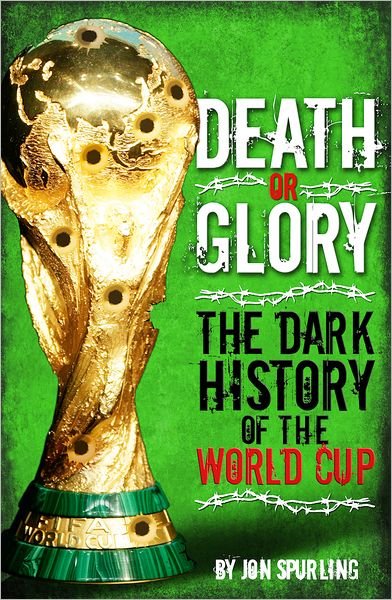 Cover for Jon Spurling · Death or Glory: the Dark History of the World Cup (Hardcover bog) (2010)