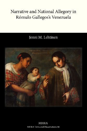 Cover for Jenni M. Lehtinen · Narrative and National Allegory in Romulo Gallegos's Venezuela (Mhra Texts and Dissertations) (Paperback Book) (2013)