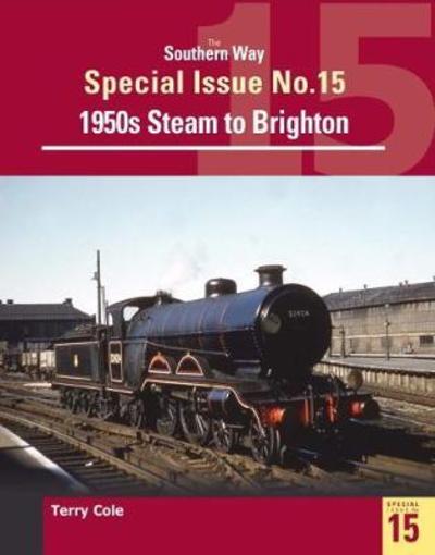 Cover for Cole, Terry (Author) · The Southern Way Special Issue No. 15: 1950s Steam to Brighton - The Southern Way Special Issues (Paperback Book) (2018)