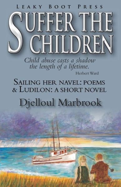 Cover for Djelloul Marbrook · Suffer the Children-Sailing Her Navel : Poems &amp; Ludilon : A short novel (Paperback Book) (2019)