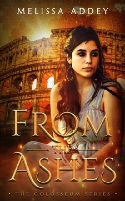 From the Ashes - The Colosseum - Melissa Addey - Livres - Letterpress Publishing - 9781910940808 - 5 février 2021