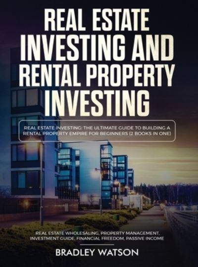 Cover for Brandon Anderson · Real Estate Investing The Ultimate Guide to Building a Rental Property Empire for Beginners (2 Books in One) Real Estate Wholesaling, Property Management, Investment Guide, Financial Freedom: The Ultimate Guide to Building a Rental Property Empire for Beg (Hardcover Book) (2020)