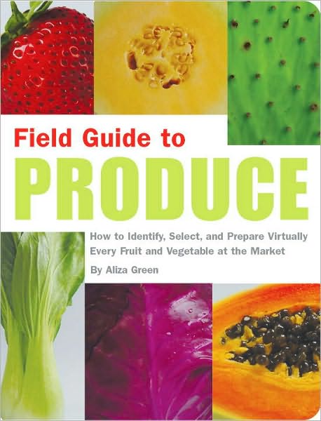 Cover for Aliza Green · Field Guide to Produce: How to Identify, Select, and Prepare Virtually Every Fruit and Vegetable at the Market - Field Guide (Paperback Book) (2004)