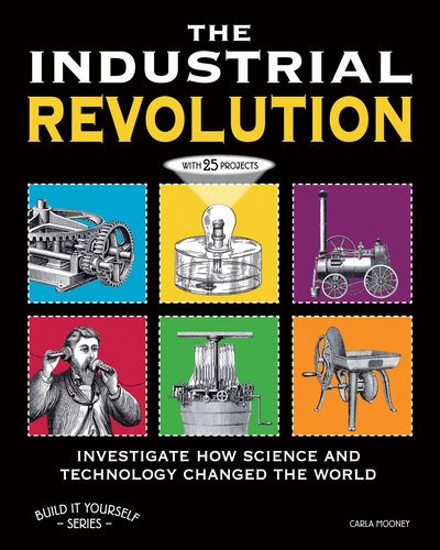 Cover for Carla Mooney · Industrial Revolution: Investigate How Technology Changed the World with 25 Projects (Paperback Book) (2011)