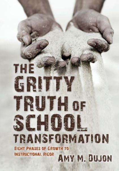 Cover for Amy M. Dujon · The Gritty Truth of School Transformation: Eight Phases of Growth to Instructional Rigor (Paperback Book) (2018)