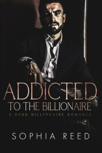 Cover for Sophia Reed · Addicted to the Billionaire: A Dark Billionaire Romance (Paperback Book) (2020)