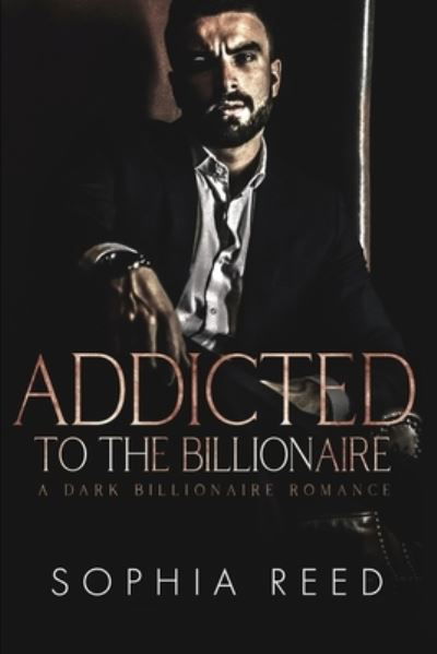 Addicted to the Billionaire: A Dark Billionaire Romance - Sophia Reed - Książki - Gerald Christian David Confienza Huamani - 9781951725808 - 10 marca 2020