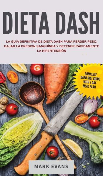 Dieta DASH: La guia definitiva de dieta DASH para perder peso, bajar la presion sanguinea y detener rapidamente la hipertension - Mark Evans - Livros - Alakai Publishing LLC - 9781951754808 - 14 de abril de 2020