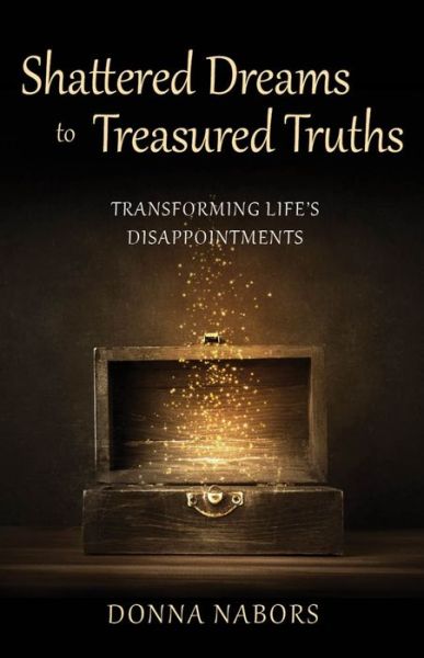 Cover for Donna Nabors · Shattered Dreams to Treasured Truths: Transforming Life's Disappointments (Paperback Book) (2022)