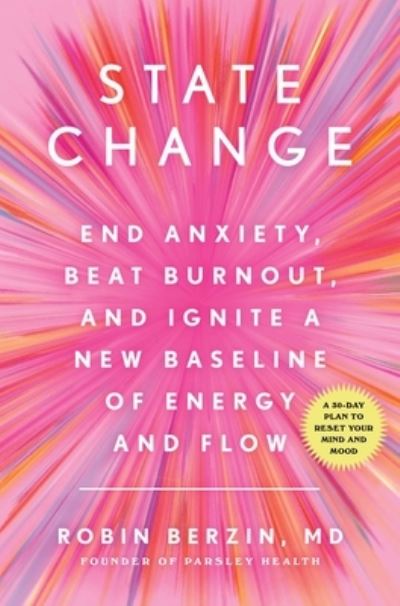 Cover for Robin Berzin · State Change: End Anxiety, Beat Burnout, and Ignite a New Baseline of Energy and Flow (Hardcover Book) (2022)