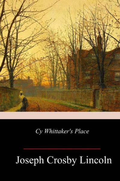 Cy Whittaker's Place - Joseph Crosby Lincoln - Books - Createspace Independent Publishing Platf - 9781987551808 - April 13, 2018