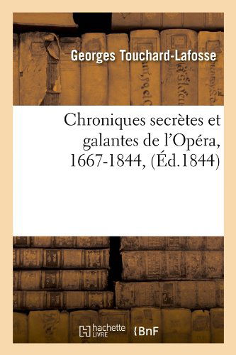 Cover for Georges Touchard-lafosse · Chroniques Secretes et Galantes De L'opera, 1667-1844, (Ed.1844) (French Edition) (Taschenbuch) [French edition] (2012)