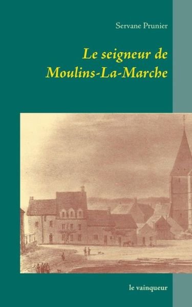 Cover for Servane Prunier · Le Seigneur De Moulins-la-marche (Paperback Book) (2015)