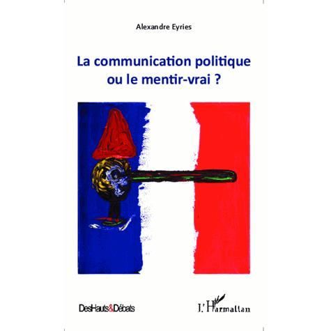 Cover for Alexandre Eyries · La communication politique ou le mentir vrai ? (Paperback Book) (2021)