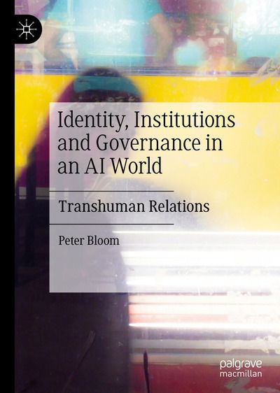 Cover for Peter Bloom · Identity, Institutions and Governance in an AI World: Transhuman Relations (Hardcover Book) [1st ed. 2020 edition] (2020)