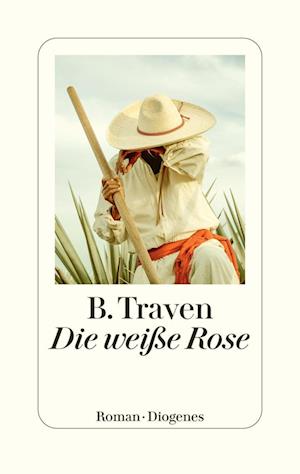 Die weiße Rose - B. Traven - Books - Diogenes - 9783257072808 - April 24, 2024