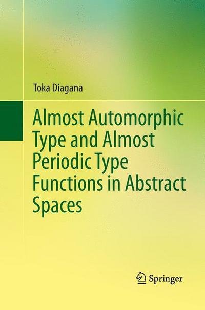 Cover for Toka Diagana · Almost Automorphic Type and Almost Periodic Type Functions in Abstract Spaces (Paperback Bog) [Softcover reprint of the original 1st ed. 2013 edition] (2015)