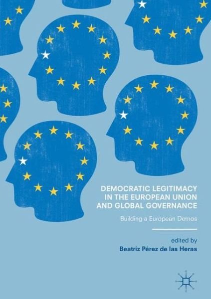 Democratic Legitimacy in the European Union and Global Governance: Building a European Demos (Hardcover Book) [1st ed. 2017 edition] (2016)