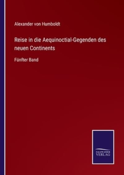 Cover for Alexander Von Humboldt · Reise in die Aequinoctial-Gegenden des neuen Continents : Funfter Band (Paperback Bog) (2022)