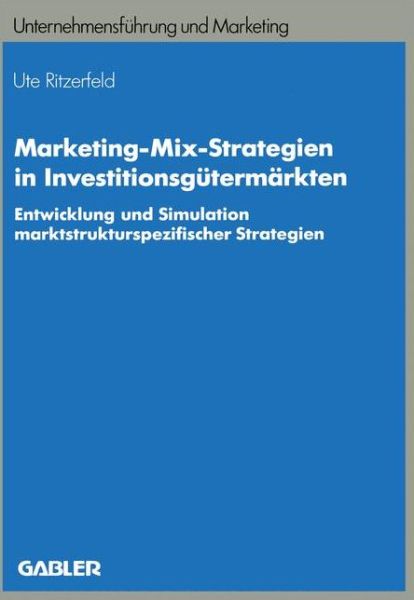 Cover for Ute Ritzerfeld · Marketing-Mix-Strategien in Investitionsgutermarkten: Entwicklung Und Simulation Marktstrukturspezifischer Strategien - Unternehmensfuhrung Und Marketing (Paperback Book) [1993 edition] (1993)