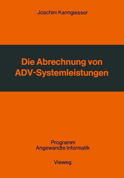 Cover for Kanngiesser Joachim · Die Abrechnung Von Adv-Systemleistungen: Vergleichende Analyse Von Abrechnungsverfahren Und Verrechnungsgrundsatzen - Programm Angewandte Informatik (Paperback Book) [1980 edition] (1980)