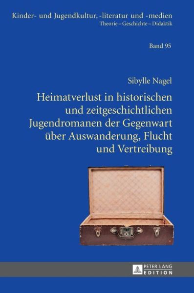 Cover for Sibylle Nagel · Heimatverlust in Historischen Und Zeitgeschichtlichen Jugendromanen Der Gegenwart Ueber Auswanderung, Flucht Und Vertreibung - Kinder- Und Jugendkultur, -Literatur Und -Medien (Hardcover Book) (2014)