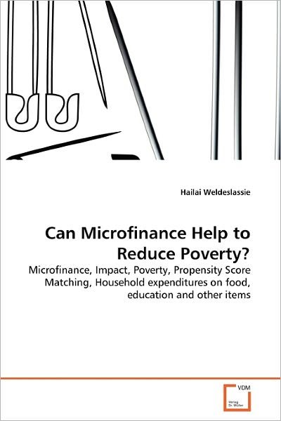 Cover for Hailai Weldeslassie · Can Microfinance Help to Reduce Poverty?: Microfinance, Impact, Poverty, Propensity Score Matching, Household Expenditures on Food, Education and Other Items (Taschenbuch) (2010)