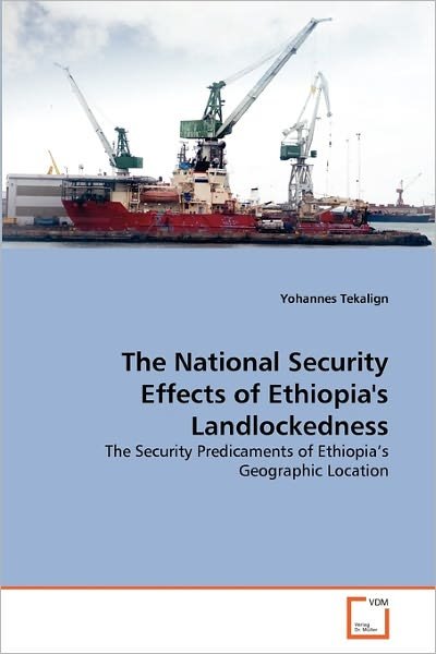 Cover for Yohannes Tekalign · The National Security Effects of Ethiopia's Landlockedness: the Security Predicaments of Ethiopia's Geographic Location (Pocketbok) (2011)