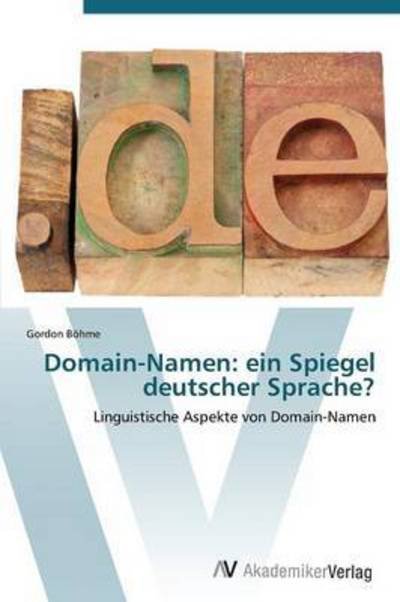 Domain-namen: Ein Spiegel Deutscher Sprache? - Bohme Gordon - Livres - AV Akademikerverlag - 9783639382808 - 25 octobre 2011