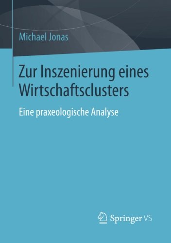 Cover for Jonas, Michael (Helmut-Schmidt-University Hamburg Germany) · Zur Inszenierung Eines Wirtschaftsclusters: Eine Praxeologische Analyse (Paperback Book) [2014 edition] (2014)