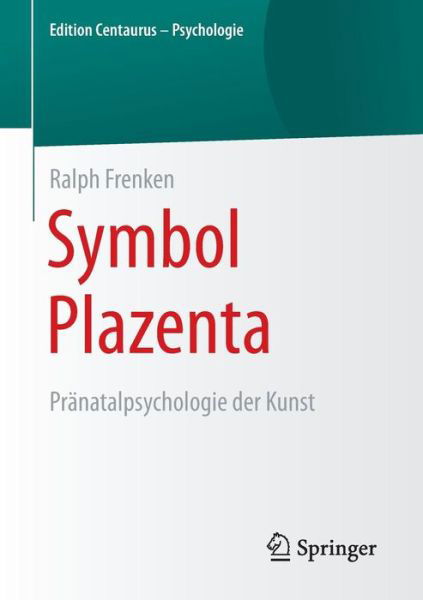 Cover for Ralph Frenken · Symbol Plazenta: Pranatalpsychologie Der Kunst - Edition Centaurus - Psychologie (Taschenbuch) [1. Aufl. 2016 edition] (2015)