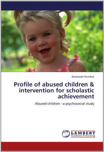 Cover for Saraswati Hunshal · Profile of Abused Children &amp; Intervention for Scholastic Achievement: Abused Children - a Psychosocial Study (Paperback Book) (2012)