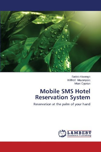 Mobile Sms Hotel Reservation System: Reservation at the Palm of Your Hand - Mtani Cyprian - Books - LAP LAMBERT Academic Publishing - 9783659476808 - October 20, 2013