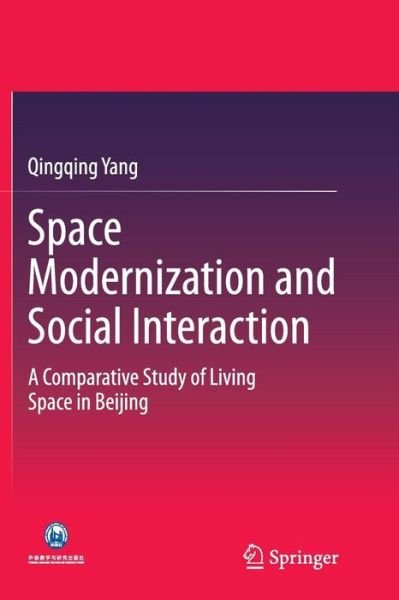 Cover for Qingqing Yang · Space Modernization and Social Interaction: A Comparative Study of Living Space in Beijing (Paperback Book) [Softcover reprint of the original 1st ed. 2015 edition] (2016)