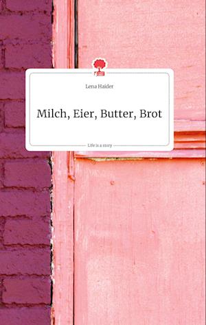 Cover for Lena Haider · Milch, Eier, Butter, Brot. Life is a Story - story.one (Hardcover Book) (2021)